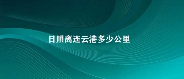 日照离连云港多少公里 日照到连云港距离