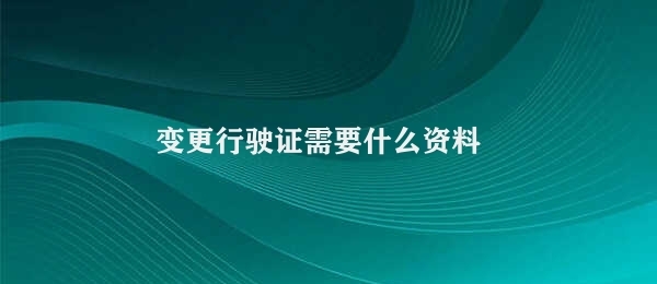 变更行驶证需要什么资料 变更行驶证准备资料