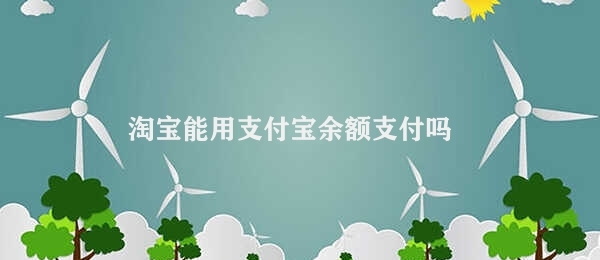 淘宝能用支付宝余额支付吗 淘宝支付宝余额支付