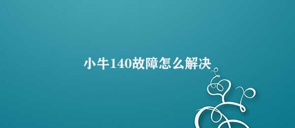 小牛140故障怎么解决 解决小牛140故障的技巧