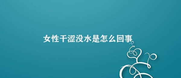 女性干涩没水是怎么回事 预防女性干涩没水