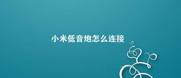 小米低音炮怎么连接 小米低音炮连接操作