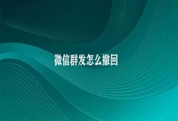 微信群发怎么撤回 微信群发撤回操作