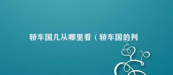 轿车国几从哪里看（轿车国的判断标准）