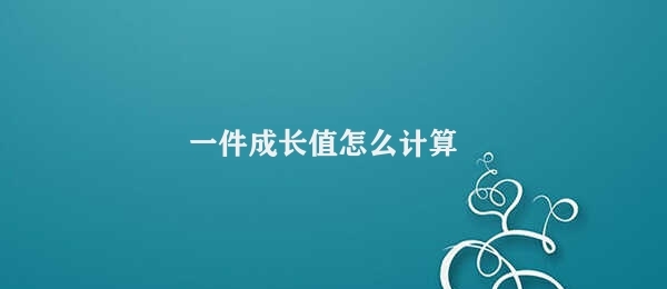 一件成长值怎么计算（如何计算个人成长值）