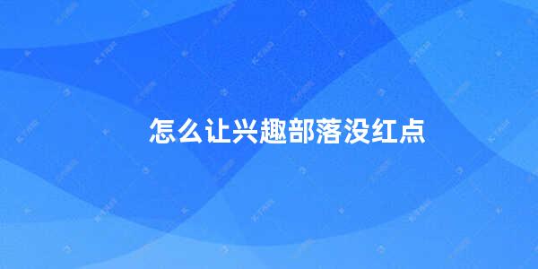 怎么让兴趣部落没红点