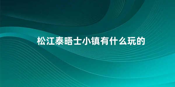 松江泰晤士小镇有什么玩的