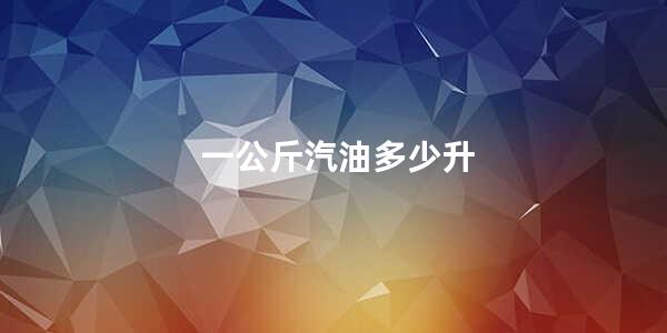 一公斤汽油多少升