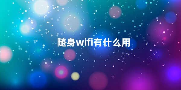 随身wifi有什么用