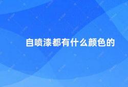 自喷漆都有什么颜色的（自喷漆的颜色种类）