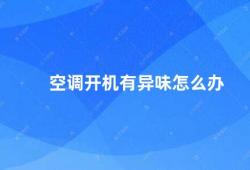 空调开机有异味怎么办（空调异味的解决方法）