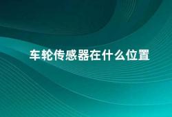 车轮传感器在什么位置（车轮传感器的安装位置及作用）