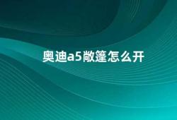 奥迪a5敞篷怎么开（奥迪A5敞篷车的开启方式）