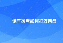 倒车拐弯如何打方向盘（如何正确地在倒车时打方向盘）