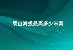 泰山海拔最高多少米高（泰山的海拔高度是多少）