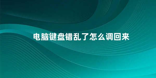 电脑键盘错乱了怎么调回来