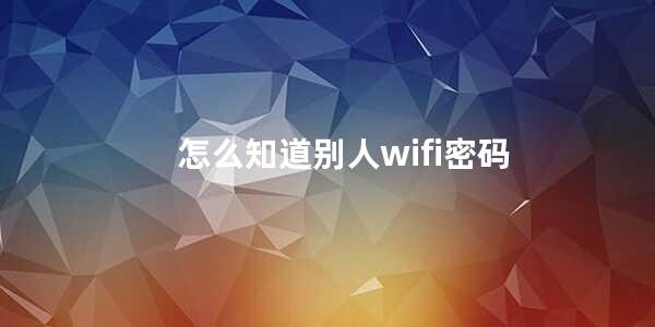 怎么知道别人wifi密码