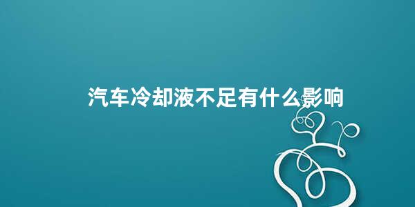 汽车冷却液不足有什么影响