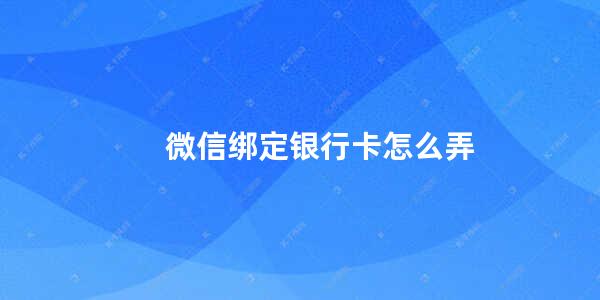 微信绑定银行卡怎么弄