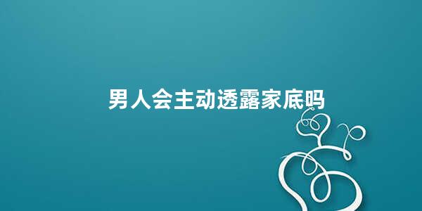 男人会主动透露家底吗