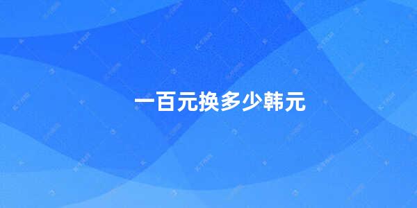 一百元换多少韩元