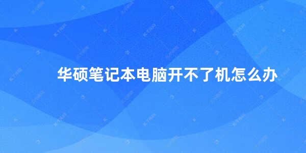 华硕笔记本电脑开不了机怎么办