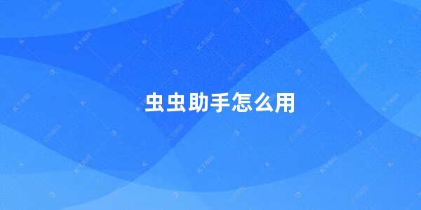 虫虫助手怎么用