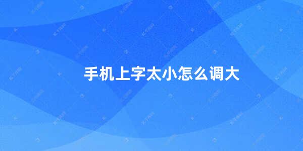 手机上字太小怎么调大