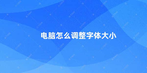 电脑怎么调整字体大小