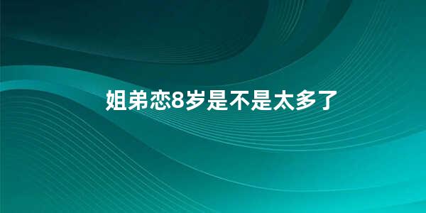 姐弟恋8岁是不是太多了