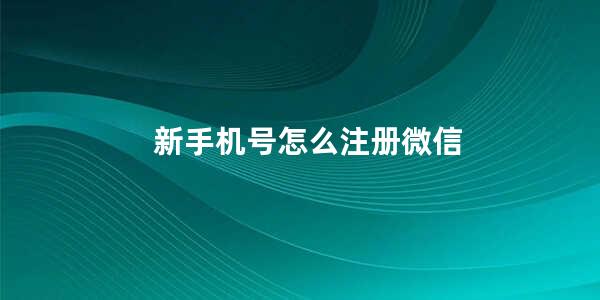 新手机号怎么注册微信