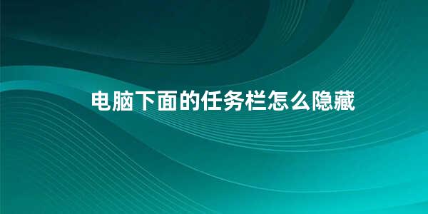 电脑下面的任务栏怎么隐藏