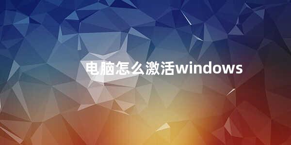 电脑怎么激活windows