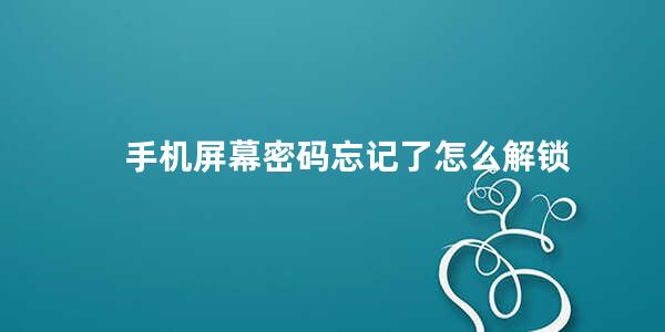 手机屏幕密码忘记了怎么解锁