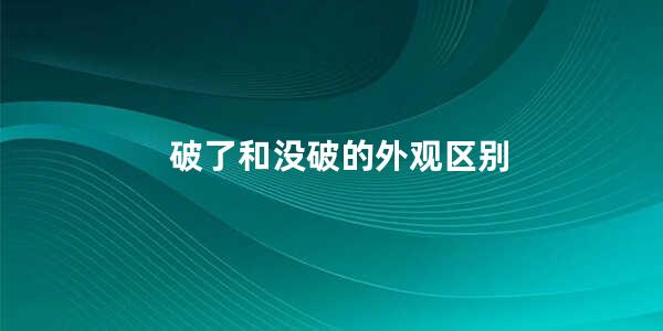 破了和没破的外观区别