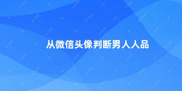 从微信头像判断男人人品