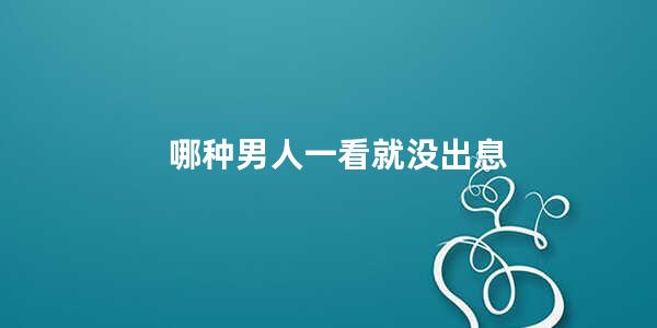 哪种男人一看就没出息