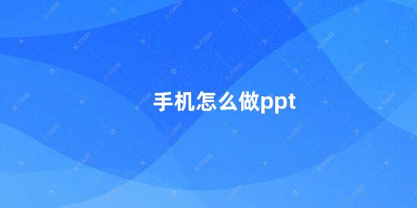 手机怎么做ppt