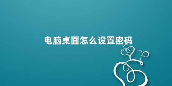 电脑桌面怎么设置密码