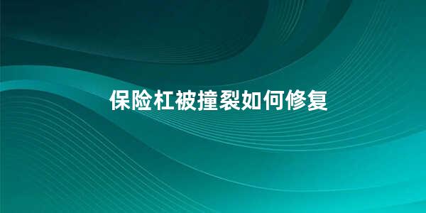 保险杠被撞裂如何修复