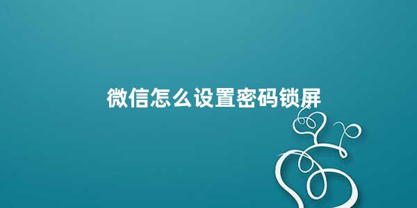 微信怎么设置密码锁屏