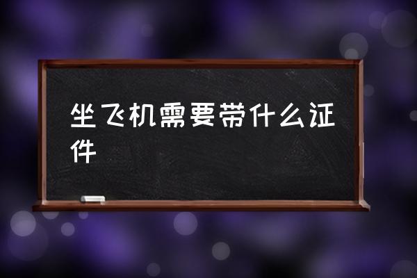 坐飞机都带什么证件(坐国际航班需要携带哪些证件)