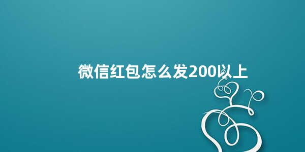 微信红包怎么发200以上