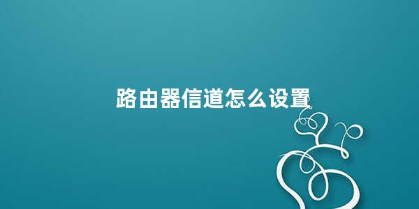 路由器信道怎么设置