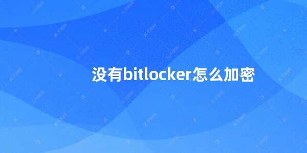 没有bitlocker怎么加密