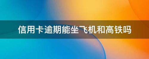 信用卡花呗逾期能坐飞机高铁吗(如何避免信用卡花呗逾期影响坐飞机高铁)