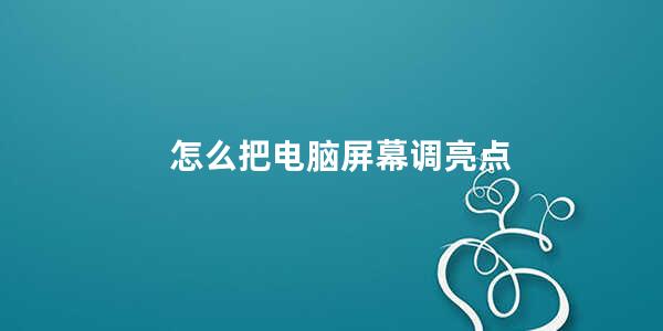 怎么把电脑屏幕调亮点