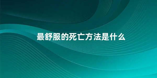 最舒服的死亡方法是什么