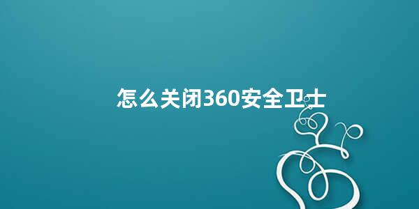 怎么关闭360安全卫士