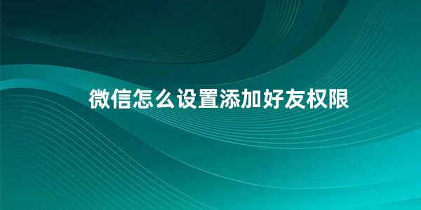 微信怎么设置添加好友权限